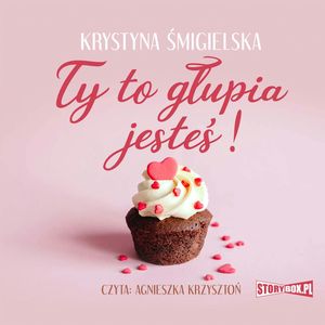 Ty to głupia jesteś!, Krystyna Śmigielska