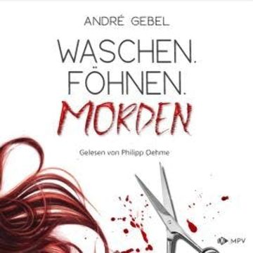 Waschen. Föhnen. Morden (ungekürzt) audiobook, André Gebel