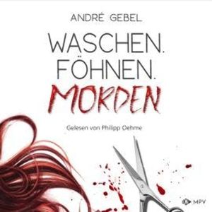 Waschen. Föhnen. Morden (ungekürzt), André Gebel