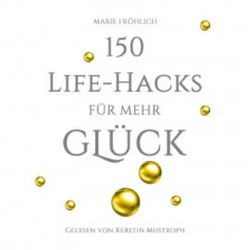 150 Life-Hacks für mehr Glück: Das Beste gegen Angst und Stress audiobook, Marie Fröhlich