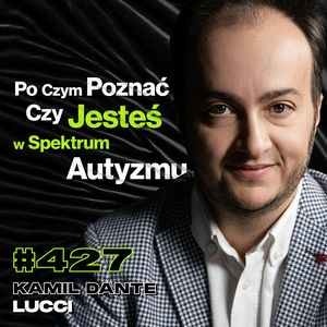 #427 Nie Każdy Urodził Się z Instrukcją Gry w Życie, Geniusz vs. Autyzm - Kamil Dante Lucci, Przemek Górczyk