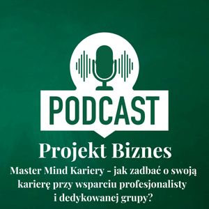 53. Master Mind Kariery - jak zadbać o swoją karierę przy wsparciu profesjonalisty i dedykowanej grupy?, Projekt Biznes Sp. z o. o.
