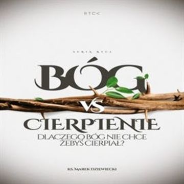 Bóg vs cierpienie. Dlaczego Bóg nie chce, żebyś cierpiał? audiobook, Ks. Marek Dziewiecki