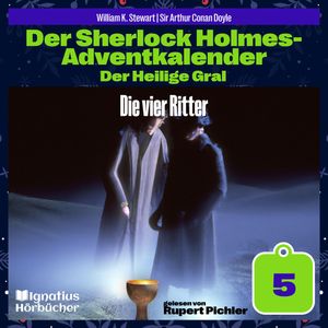 Die vier Ritter (Der Sherlock Holmes-Adventkalender: Der Heilige Gral, Folge 5), Sir Arthur Conan Doyle, William K. Stewart