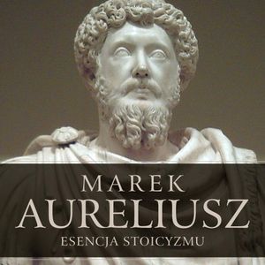 Esencja stoicyzmu. Najcenniejsze myśli Marka Aureliusza, Marek Aureliusz