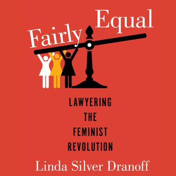 Fairly Equal - Lawyering the Feminist Revolution - A Feminist History Society Book, Book 6 (Unabridged) audiobook, Linda Silver Dranoff