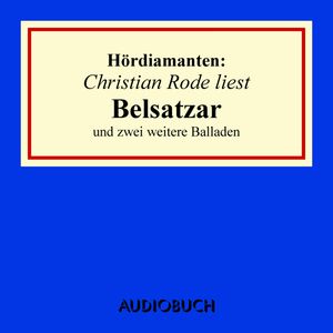 Hördiamanten: "Belsatzar" und zwei weitere Balladen, Emanuel Geibel, Heinrich Heine