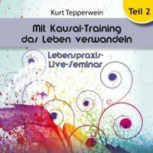 Lebenspraxis-Live-Seminar - Mit Kausal-Training Das Leben Verwandeln - Teil 2, N.N.