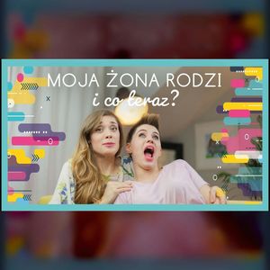 Moja żona rodzi - i co teraz? | ODC. 142 | mama lama, Anna Weber, Ola Woźniak