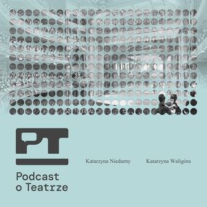 Odcinek 95 - O mapach widywanych w teatrze, Katarzyna Niedurny, Katarzyna Waligóra