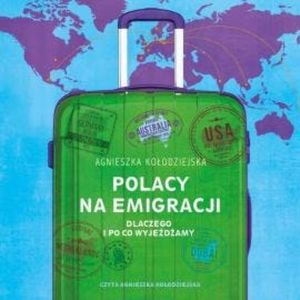 Polacy na emigracji. Dlaczego i po co wyjeżdżamy, Agnieszka Kołodziejska