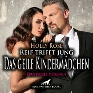 Reif trifft jung - Das geile Kindermädchen / Erotik Audio Story / Erotisches Hörbuch, Holly Rose