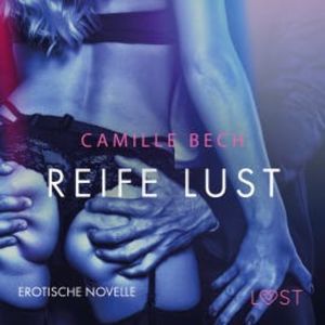 Reife Lust: Erotische Novelle, Camille Bech