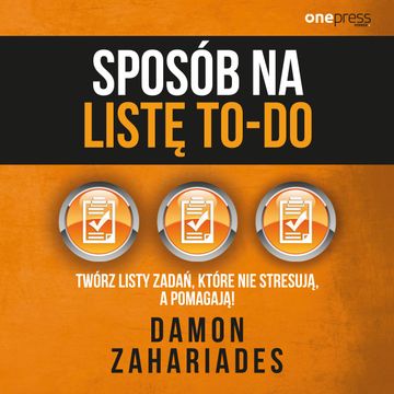 Sposób na listę to-do. Twórz listy zadań, które nie stresują a pomagają!, Damon Zahariades
