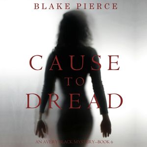 Cause to Dread (An Avery Black Mystery - Book 6), Blake Pierce