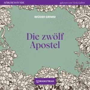 Die zwölf Apostel - Märchenstunde, Folge 157 (Ungekürzt), Brüder Grimm