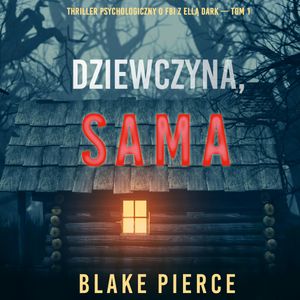Dziewczyna, sama. Thriller psychologiczny o FBI z Ellą Dark. Tom 1, Blake Pierce