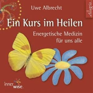 Ein Kurs im Heilen - Energetische Medizin für uns alle, Uwe Albrecht