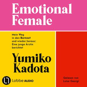 Emotional Female - Mein Weg in den Burnout und wieder heraus: Eine junge Ärztin berichtet. Ungekürzt (Ungekürzt), Yumiko Kadota