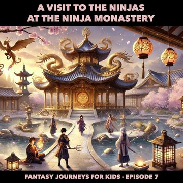 Fantasy Journeys for Kids, Episode 7: A Visit to the Ninjas at the Ninja Monastery (ungekürzt) audiobook, Claudia Schröder