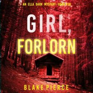 Girl, Forlorn (An Ella Dark FBI Suspense Thriller—Book 16), Blake Pierce