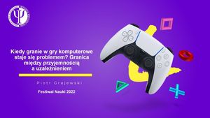 Kiedy granie w gry komputerowe staje się problemem. Granica między przyjemnością a uzależnieniem, Wszechnica FWW