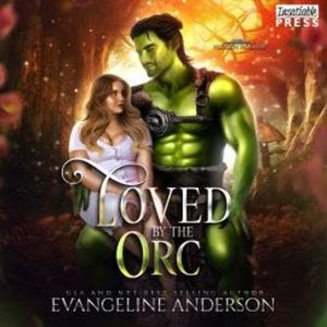 Loved by the Orc - Hidden Hollow, Book 4 (Unabridged), Evangeline Anderson