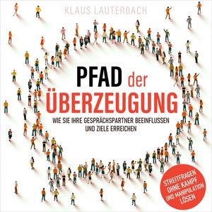Pfad der Überzeugung - Wie Sie Ihre Gesprächspartner beeinflussen und Ziele erreichen (Ungekürzt), Klaus Lauterbach