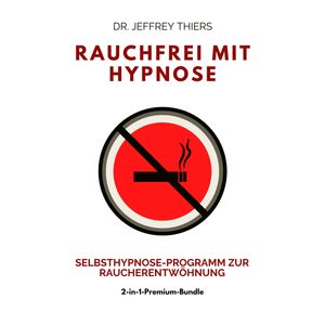 Rauchfrei mit Hypnose: Selbsthypnose-Programm zur Raucherentwöhnung, Dr. Jeffrey Thiers