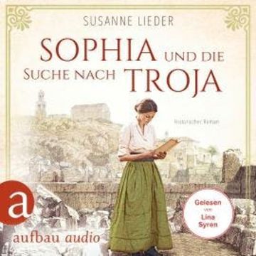 Sophia und die Suche nach Troja - Historischer Roman (Ungekürzt) audiobook, Susanne Lieder