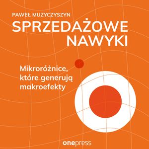 Sprzedażowe nawyki. Mikroróżnice, które generują makroefekty, Paweł Muzyczyszyn