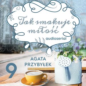 Tak smakuje miłość. Odcinek 9, Agata Przybyłek
