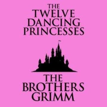 The Twelve Dancing Princesses (Unabridged) audiobook, The Brothers Grimm