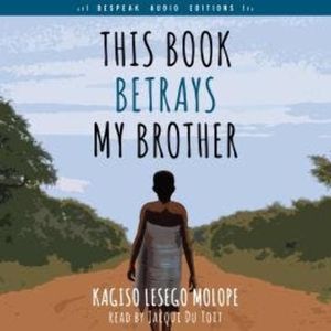 This Book Betrays My Brother (Unabridged), Kagiso Lesego Molope