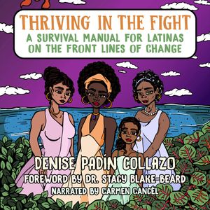 Thriving in the Fight - A Survival Manual for Latinas on the Front Lines of Change (Unabridged), Denise Padín Collazo