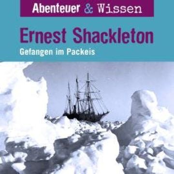 Abenteuer & Wissen, Ernest Shackleton - Gefangen im Packeis audiobook, Berit Hempel