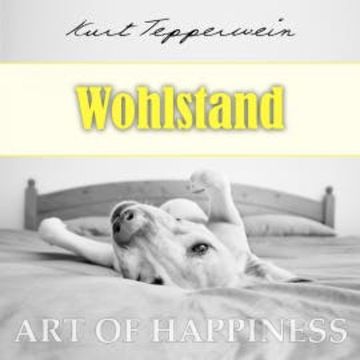 Art of Happiness: Wohlstand audiobook, Kurt Tepperwein