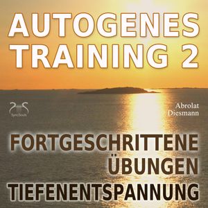 Autogenes Training 2 - Fortgeschrittene Übungen der konzentrativen Selbstentspannung, Franziska Diesmann