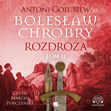 Bolesław Chrobry. Rozdroża. Tom 2 audiobook, Antoni Gołubiew