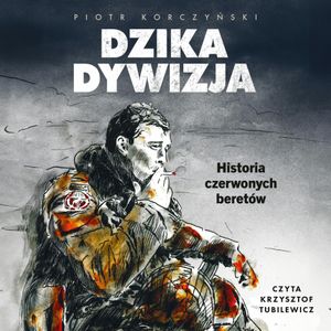 Dzika dywizja. Historia Czerwonych Beretów, Piotr Korczyński