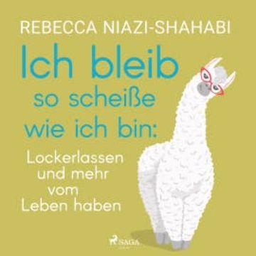 Ich bleib so scheiße wie ich bin: Lockerlassen und mehr vom Leben haben, Rebecca Niazi-Shahabi