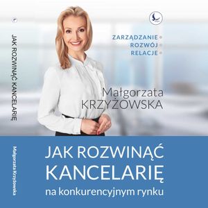 Jak rozwinąć kancelarię na konkurencyjnym rynku?, Małgorzata Krzyżowska