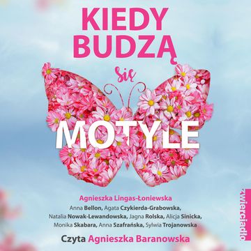Kiedy budzą się motyle audiobook, Agata Czykierda-Grabowska, Agnieszka Lingas-Łoniewska, Alicja Sinicka, Anna Bellon, Anna Szafrańska, Jagna Rolska, Monika Skabara, Natalia Nowak-Lewandowska, Sylwia Trojanowska