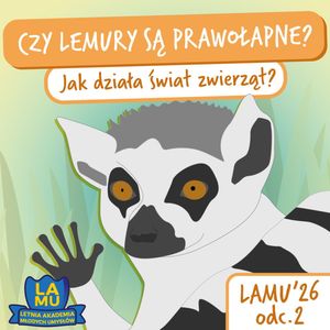 LAMU'26 #2 Jak kurczak oddycha w jajku? Czy lemury są prawołapne?, Karolina Głowacka