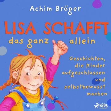 Lisa schafft das ganz allein - Geschichten, die Kinder aufgeschlossen und selbstbewusst machen audiobook, Achim Bröger