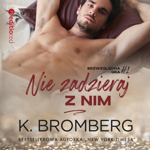 Nie zadzieraj z nim (Bezwzględna gra #1), K. Bromberg