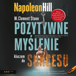 Pozytywne myślenie kluczem do sukcesu, Napoleon Hill, W. Clement Stone