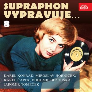 Supraphon vypravuje...8 (Konrád, Čapek, Horníček, Bezouška, Tomeček), Bohumil Bezouška, Eduard Kohout, František Filipovský, Jaromír Tomeček, Karel Čapek, Karel Konrád, Ladislav Pešek, Luděk Munzar, Miroslav Doležal, Miroslav Horníček, Radovan Lukavský