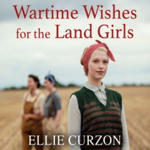 Wartime Wishes for the Land Girls, Ellie Curzon