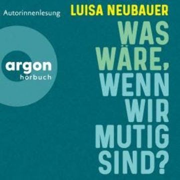 Was wäre, wenn wir mutig sind? (Ungekürzte Autorinnenlesung), Luisa Neubauer